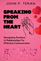 Speaking From The Heart: Navigating Emotions In Relationships For Effective Communication B0C1J9F9KR Book Cover