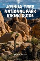 JOSHUA TREE NATIONAL PARK HIKING GUIDE: Uncover Hidden Gems, Epic Hiking Trails, Rock Formations, and Night Sky Wonders in California’s Majestic ... Ultimate Hiking Adventures Series) B0G4G2XY26 Book Cover