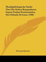 Musikphilologische Studie Über Die Sieben Busspsalmen: (Septem Psalmi Poenitentiales) Des Orlando Di Lasso 1019025360 Book Cover