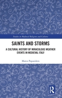 Saints and Storms: A Cultural History of Miraculous Weather Events in Medieval Italy (Studies in Medieval Religions and Cultures) 1032285982 Book Cover