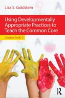 Using Developmentally Appropriate Practices to Teach the Common Core: Grades PreK-3 1138015784 Book Cover