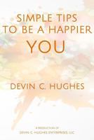 Simple Tips to Be a Happier YOU: Scientifically Proven to Help You Everyday 1719843457 Book Cover