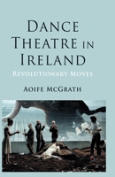 Dance Theatre in Ireland: Revolutionary Moves 1137035471 Book Cover