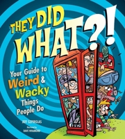 They Did WHAT?!: Your Guide to Weird and Wacky Things People Do 1897066236 Book Cover