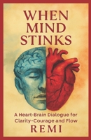 WHEN MIND STINKS: A Heart Brain Dialogue For Clarity, Courage, And Flow B0FVGB62SP Book Cover