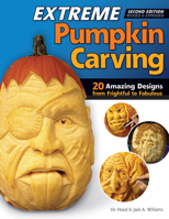 Extreme Pumpkin Carving, 2nd Edition Revised and Expanded: 20 Amazing Designs from Frightful to Fabulous 1565238060 Book Cover