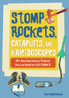 Stomp Rockets, Catapults, and Kaleidoscopes: 30+ Amazing Science Projects You Can Build for Less than $1 1556527373 Book Cover