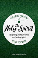 The Good Portion - Holy Spirit: Delighting in the Doctrine of the Holy Spirit 1527113027 Book Cover