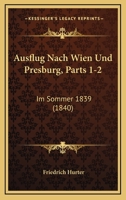 Ausflug Nach Wien Und Presburg, Parts 1-2: Im Sommer 1839 (1840) 1168167558 Book Cover