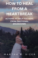 how to heal from a heart break: actions to help you heal from an emotional break down B0CGGHF75T Book Cover