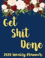 Get Shit Done 2020 Weekly Planner: 2020 organizer journal calendar gift for women men gifts goal planning notebook business gift busy mom organizer 167209934X Book Cover
