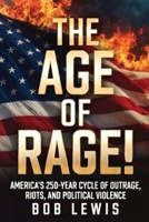 The Age Of Rage: America's 250-Year Cycle of Outrage, Riots, and Political Violence B0H8TMRQYH Book Cover