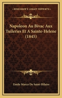 Napoleon Au Bivac Aux Tuileries Et A Sainte-Helene (1845) 1160199833 Book Cover