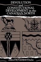 Devolution and Constitutional Development in the Canadian North 0886291100 Book Cover