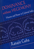 Dominance without Hegemony: History and Power in Colonial India (Convergences: Inventories of the Present) B0085P53OU Book Cover