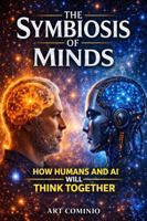 The Symbiosis Of Minds: How Humans and AI Will Think Together (The Consciousness Series) B0GW2T3CMC Book Cover