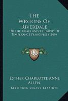 The Westons Of Riverdale: Or The Trials And Triumphs Of Temperance Principles 1166487172 Book Cover