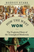 How the West Won: The Neglected Story of the Triumph of Modernity 161017139X Book Cover