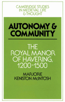 Autonomy and Community: The Royal Manor of Havering, 1200-1500 (Cambridge Studies in Medieval Life and Thought: Fourth Series) 0521526094 Book Cover
