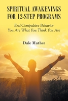 Spiritual Awakenings for 12-Step Programs: End Compulsive Behavior - You Are What You Think You Are B0GSX452W7 Book Cover
