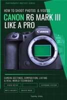 How to Shoot Photos and Videos with Canon EOS R6 Mark III Like a Pro: Camera Settings, Composition, Lighting, and Real-World Techniques for Stunning Results (Photography Mastery Series) B0GWTVZ5N1 Book Cover