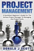 Project Management: A Quick Start Beginner's Guide For The Serious Project Manager To Managing Any Project Easily 1533582335 Book Cover
