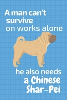 A man can't survive on works alone he also needs a Chinese Shar Pei: For Chinese Shar Pei Dog Fans 167685374X Book Cover