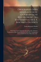 Orographie Oder Mineralogisch-geographische Beschreibung Des Joachimsthaler K. K. Bergamts-distrikts: Nebst Suite Und Umfassende Darstellung Des ... Mineralien, Als... (German Edition) 1022637002 Book Cover