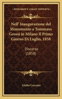 Nell' Inaugurazione Del Monumento A Tommaso Grossi In Milano Il Primo Giorno Di Luglio, 1858: Discorso (1858) 1167377575 Book Cover