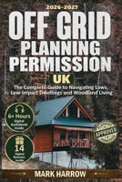 Off Grid Planning Permission UK: The Complete Guide to Navigating Laws, Low-Impact Dwellings and Woodland Living B0HBXDCG6N Book Cover