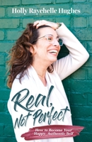 Real, Not Perfect: How to Become Your Happy Authentic Self 1737316501 Book Cover