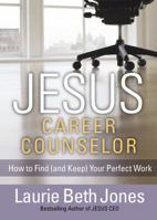 JESUS, Career Counselor: How to Find (and Keep) Your Perfect Work 1439149062 Book Cover