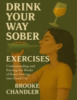Drink Your Way Sober Exercises: Understanding and Putting the works of Katie Herzog into good use B0FVYCJKVY Book Cover