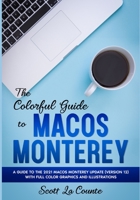 The Colorful Guide to MacOS Monterey: A Guide to the 2021 MacOS Monterey Update (Version 12) with Full Color Graphics and Illustrations 1629176869 Book Cover