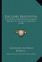 Euclides Restitutus: Sive Prisca Geometriae Elementa, Brevius, Et Facilius Contexta (1658) 1166204235 Book Cover