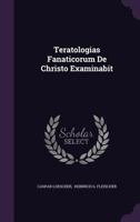 Teratologias Fanaticorum De Christo Examinabit... 1346958459 Book Cover