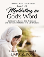 Meditating in God's Word Bible Study Series - 1 Samuel 1-15 - Book 1 of 2 - Lessons 1-9: Getting to Know God Through Old Testament Stories and Genealogies B084DD911R Book Cover