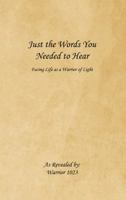 Just the Words You Needed to Hear: Facing Life as a Warrior of Light 1973651610 Book Cover