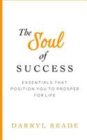 The Soul of Success : Essentials That Position You to Prosper for Life 1985121611 Book Cover