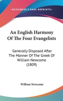 An English Harmony of the Four Evangelists: Generally Disposed After the Manner of the Greek of William Newcome 1165314762 Book Cover