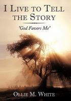 I Live to Tell the Story: God Favors Me 1452051453 Book Cover
