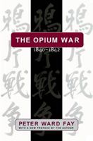 The Opium War, 1840-1842: Barbarians in the Celestial Empire in the Early Part of the Nineteenth Century and the War by Which They Forced Her Gates