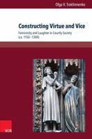 Constructing Virtue and Vice: Femininity and Laughter in Courtly Society (CA. 1150-1300) 3847101196 Book Cover