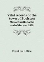 Vital Records of the Town of Boylston, Massachusetts, to the End of the Year 1850 1145625444 Book Cover