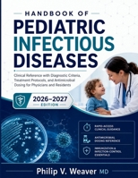 Handbook of Pediatric Infectious Diseases 2026–2027: Clinical Reference with Diagnostic Criteria, Treatment Protocols, and Antimicrobial Dosing for Physicians and Residents B0HFK9X6TY Book Cover