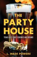 The Party House: Texas Gulf Coast Schemes and Dreams 1643881396 Book Cover