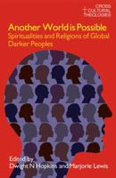 Another World is Possible: Spiritualities and Religions of Global Darker Peoples 1845533933 Book Cover