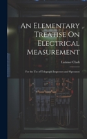 An Elementary Treatise On Electrical Measurement: For the Use of Telegraph Inspectors and Operators 0344138968 Book Cover