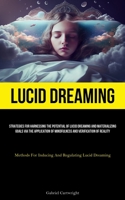 Lucid Dreaming: Strategies For Harnessing The Potential Of Lucid Dreaming And Materializing Goals Via The Application Of Mindfulness And Verification ... For Inducing And Regulating Lucid Dreaming) 1837877416 Book Cover