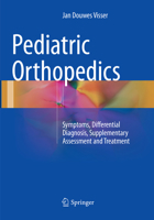 Pediatric Orthopedics: Symptoms, Differential Diagnosis, Supplementary Assessment and Treatment 3319401769 Book Cover